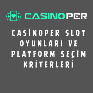 Casinoper Slot Oyunları ve Platform Seçim Kriterleri
